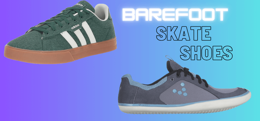 Barefoot Skate Shoes: The Ultimate Guide - Benedict Blog